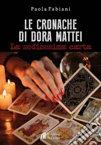 Le cronache di Dora Mattei. La sedicesima carta libro