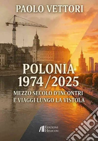 Polonia 1974-2025. Mezzo secolo d'incontri e viaggi lungo la Vistola libro