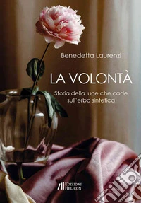 La volontà. Storia della luce che cade sull'erba sintetica libro