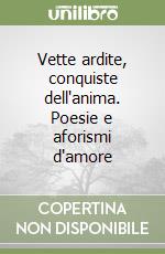 Vette ardite, conquiste dell'anima. Poesie e aforismi d'amore