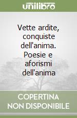 Vette ardite, conquiste dell'anima. Poesie e aforismi dell'anima