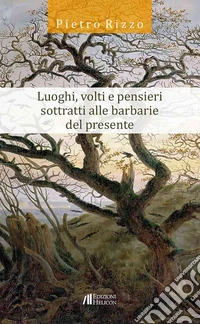 Luoghi, volti e pensieri sottratti alle barbarie del presente