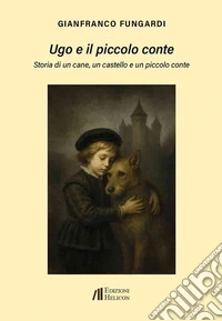 Ugo e il piccolo conte. Storia di un cane, un castello e un piccolo conte