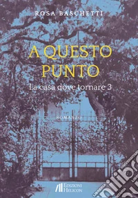 A questo punto. La casa dove tornare. Vol. 3 libro