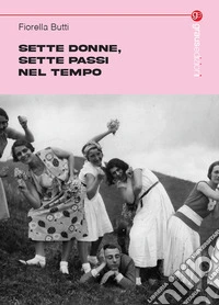 Sette donne, sette passi nel tempo libro