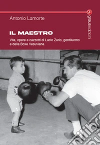 Il maestro. Vita, opere e cazzotti di Lucio Zurlo, gentiluomo e della boxe vesuviana libro