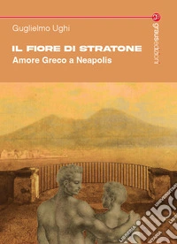 Il fiore di Stratone. Amore greco a Neapolis libro