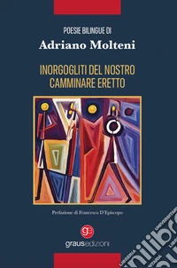 Inorgogliti del nostro camminare eretto. Ediz. italiana e francese libro