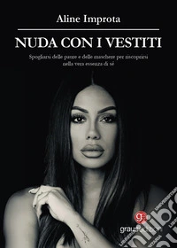 Nuda con i vestiti. Spogliarsi delle paure e delle maschere per riscoprirsi nella vera essenza di sé, pagina dopo pagina libro