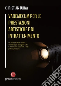 Vademecum per le prestazioni artistiche e di intrattenimento. Un unico strumento pratico e orientativo per raccogliere tutte le informazioni essenziali, senza pretese giuridiche libro