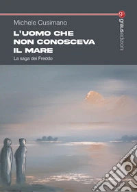 L'uomo che non conosceva il mare. La saga dei Freddo libro