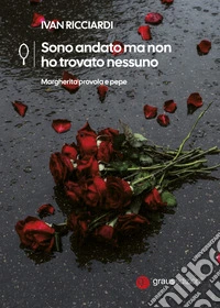 Sono andato ma non ho trovato nessuno. Margherita provola e pepe libro