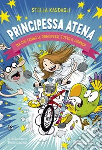 Principessa Atena. Ma che fanno le principesse tutto il giorno? libro