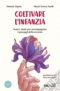 Coltivare l'infanzia. Semi e storie per accompagnare i passaggi della crescita libro