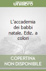 L'accademia dei babbi natale. Ediz. a colori libro