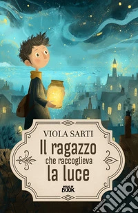 Il ragazzo che raccoglieva la luce libro