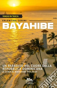 Bayahibe. Un paradiso nel cuore della Repubblica Dominicana. Ediz. a colori libro