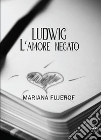 Ludwig. L'amore negato libro