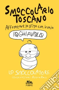 Smoccolario toscano. Affrontare la sfiga con ironia