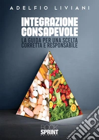 Integrazione consapevole. La guida per una scelta corretta e responsabile libro