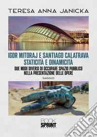 Igor Mitoraj e Santiago Calatrava staticità e dinamicità libro