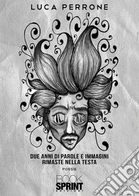 Il matto. Due anni di parole e immagini rimaste nella testa libro