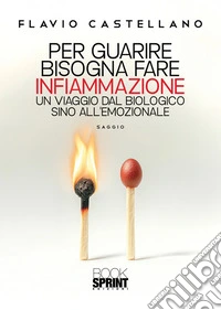 Per guarire bisogna fare infiammazione. Un viaggio dal biologico sino all'emozionale libro