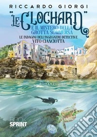 «Le clochard» e il mistero della grotta sommersa. Le indagini dell'ingegnere-detective Vito Cianciotta libro