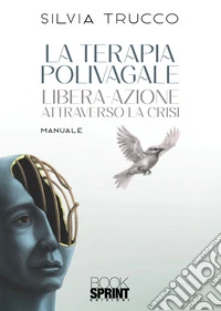 La terapia polivagale. Libera-azione attraverso la crisi libro