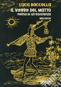 Il viaggio del Matto. Poema di un'esistenza libro