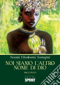 Noi siamo l'altro nome di Dio libro