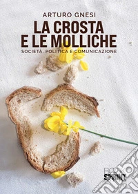 La crosta e le molliche. Società, politica e comunicazione libro