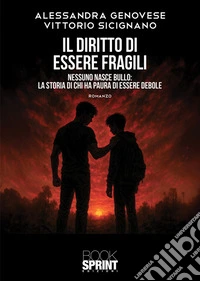 Il diritto di essere fragili. Nessuno nasce bullo: la storia di chi ha paura di essere debole libro