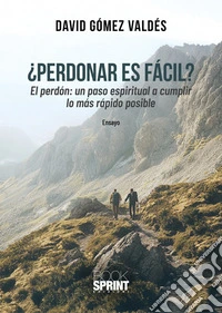 Perdonar es fácil? El perdòn: un paso espiritual a cumplir lo màs ràpido posible libro