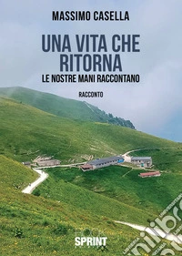 Una vita che ritorna. Le nostre mani raccontano libro