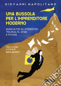 Una bussola per l'imprenditore moderno. Guida oltre gli stereotipi: tra realtà, sfide e futuro libro