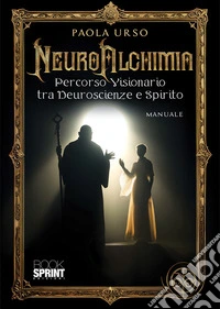 NeuroAlchimia. Percorso visionario tra neuroscienze e spirito libro