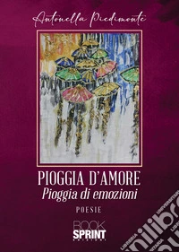 Pioggia d'amore. Pioggia di emozioni libro