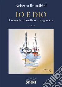 Io e Dio. Cronache di ordinaria leggerezza libro