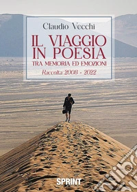 Il viaggio in poesia tra memoria ed emozioni. Raccolta 2008-2022 libro