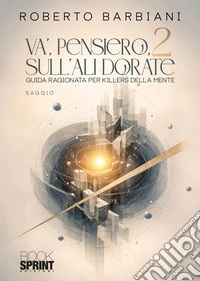 Va', pensiero, sulle ali dorate. Guida ragionata per killers della mente. Vol. 2 libro