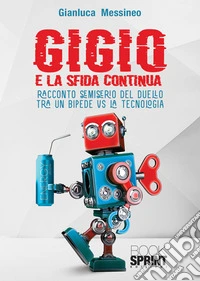 Gigio. E la sfida continua. Racconto semiserio del duello tra un bipede vs la tecnologia libro