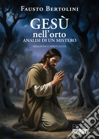 Gesù nell'orto. Analisi di un mistero libro