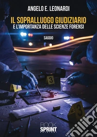 Il sopralluogo giudiziario e l'importanza delle scienze forensi libro