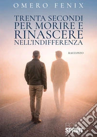 Trenta secondi per morire e rinascere nell'indifferenza libro
