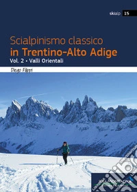 Scialpinismo classico in Trentino-Alto Adige. Vol. 2: Valli Orientali libro