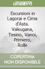 Escursioni in Lagorai e Cima d'Asta. Valsugana, Tesino, Vanoi, Primiero, Rolle libro