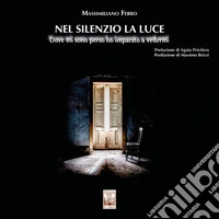 Nel silenzio la luce. Dove mi sono perso ho imparato a vedermi libro