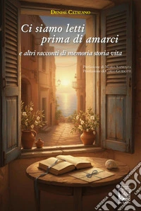 Ci siamo letti prima di amarci e altri racconti di memoria storia vita. Ediz. illustrata libro
