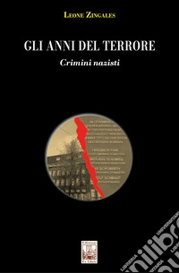 Gli anni del terrore. Crimini nazisti. Ediz. illustrata libro